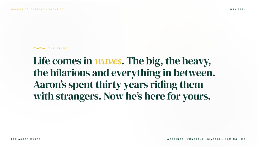 The Oceans Celebrancy strategic spine: Life comes in waves. Aaron's spent thirty years riding them with strangers. Now he's here for yours.